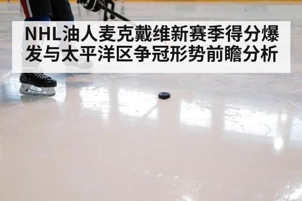 NHL油人麦克戴维新赛季得分爆发与太平洋区争冠形势前瞻分析